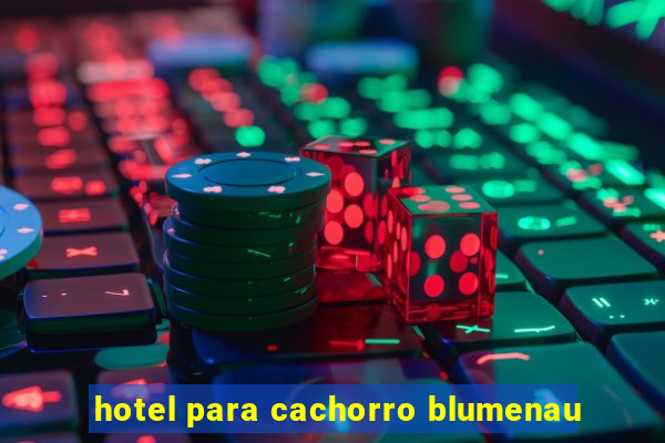 hotel para cachorro blumenau